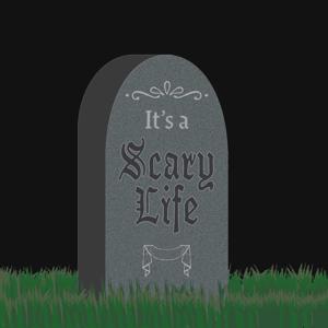 It's a Scary Life