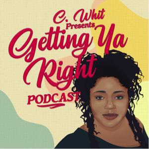 C.Whit Presents: Getting Ya Right Podcast