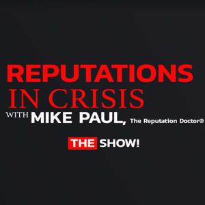 Reputations In Crisis with Mike Paul, The Reputation Doctor®