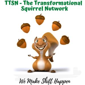 TTSN - The Transformational Squirrel Nutwork - We Make Shift Happen!