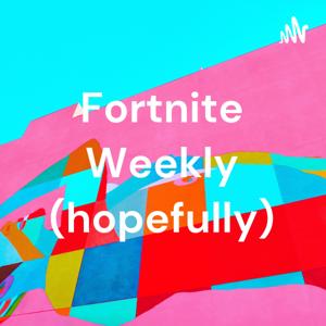 Fortnite Weekly (hopefully)