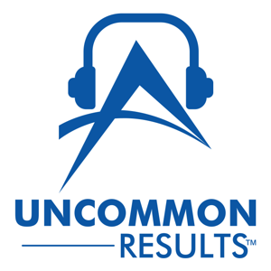 Uncommon Results Podcast - Faster Growth. Higher Profits. Richer Exits.