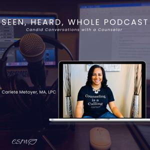 Seen, Heard, Whole- Candid Conversations with a Counselor