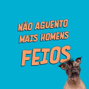 Não Aguento Mais Homens Feios