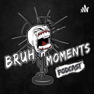Bruh Moments Podcast