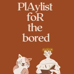 playlist for the bored