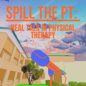Spill the PT: Real Talk in Physical Therapy