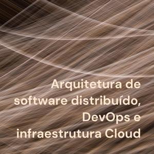 Arquitetura de software distribuído, DevOps e infraestrutura Cloud