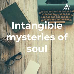 Intangible mysteries of soul