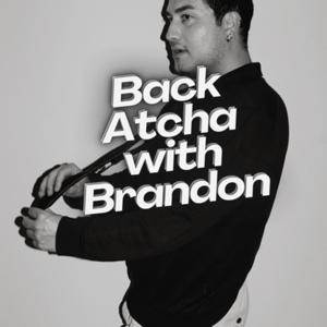 Back Atcha with Brandon