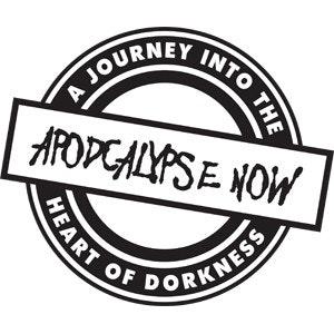 Apodcalypse Now: A Journey Into the Heart of Dorkness