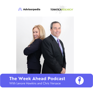 Advisorpedia's The Week Ahead Podcast, Powered by Tematica Research