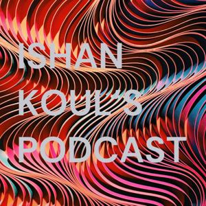 ISHAN KOUL'S PODCAST