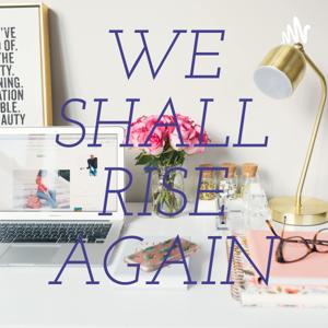 WE SHALL RISE AGAIN