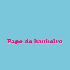 Papo De Banheiro