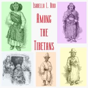 Among the Tibetans by Isabella L. Bird (1831 - 1904)