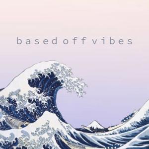 Based Off Vibes