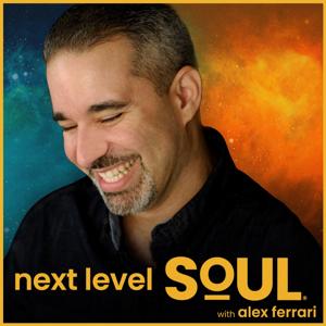 Next Level Soul Podcast with Alex Ferrari by Alex Ferrari