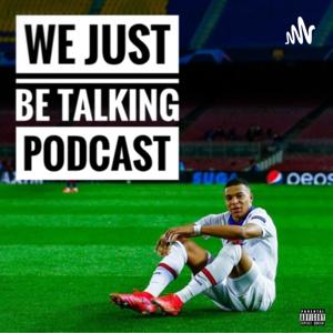 We Just Be Talking Podcast