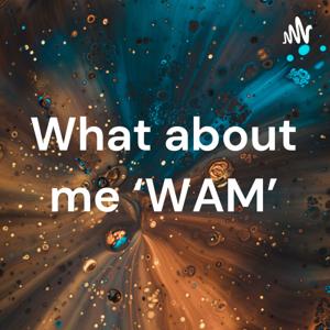 What about me ‘WAM’