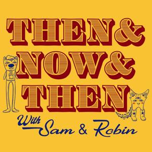 Then And Now And Then with Sam And Robin