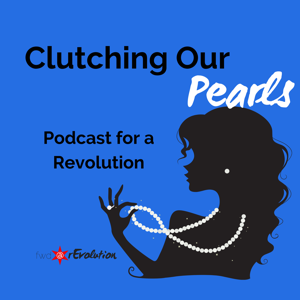 Clutching Our Pearls: Podcast for a Revolution