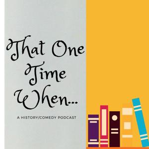 That One Time When: A History/Comedy Podcast