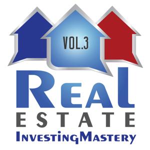 Real Estate Investing Mastery Podcast Volume 3