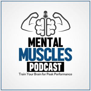 Mental Muscles Podcast | Train Your Brain For Peak Performance