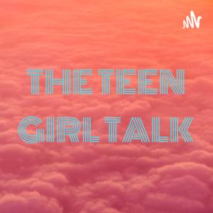 THE TEEN GIRL TALK by TEENGIRLTALKW/SHAY 💞
