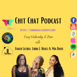 Chit Chat Podcast with Libra J. Hicks, Coach Latrea & Mia Lee