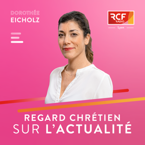 Regard chrétien sur l'actualité · RCF Lyon