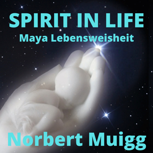 NORBERT'S SPIRIT IN LIFE - Maya Lebensweisheit