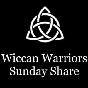 Wiccan Warriors Sunday Share