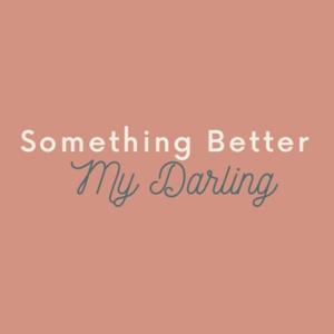 Something Better, My Darling