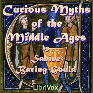 Curious Myths of the Middle Ages by Sabine Baring-Gould (1834 - 1924)
