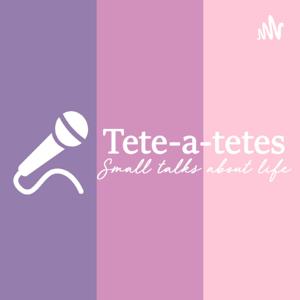 TETE-A-TETES: Small Talks About Life