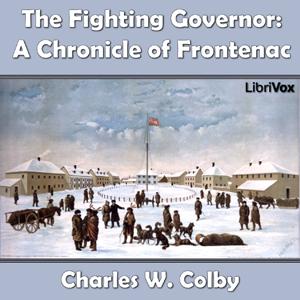 Chronicles of Canada Volume 07 - The Fighting Governer: A Chronicle of Frontenac by Charles W. Colby (1867 - 1955)