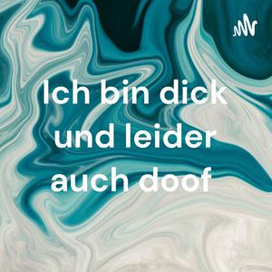 Ich bin dick und leider auch doof