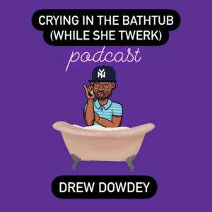 Crying in the bathtub (while she twerk)