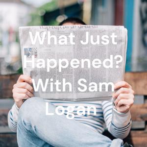 What Just Happened? With Sam Logan