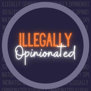 Illegally Opinionated