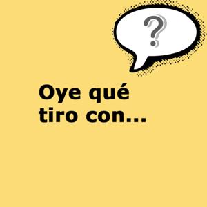 ¿Oye qué tiro con...?