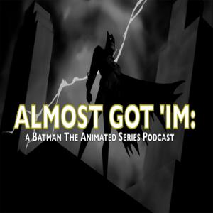 Almost Got 'Im: A Batman The Animated Series podcast