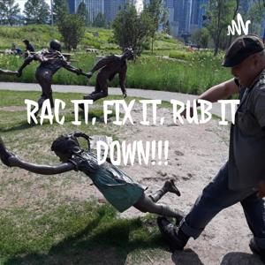 RAC IT, FIX IT, RUB IT DOWN!!!