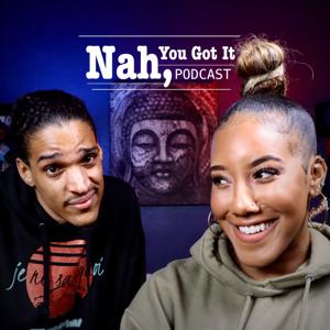 Nah, You Got it PODCAST