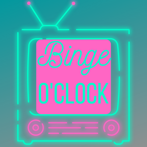 Binge O'Clock Podcast