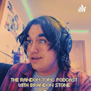 The Random Topic Podcast With Brandon Stone