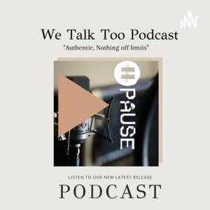 We Talk Too Podcast