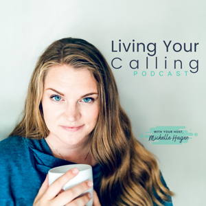 Living Your Calling Podcast With Michelle Hagen